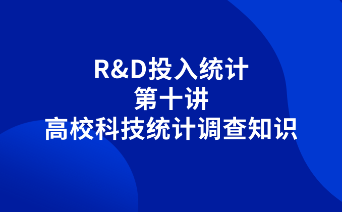 R&D投入统计丨第十讲：高校科技统计调查知识