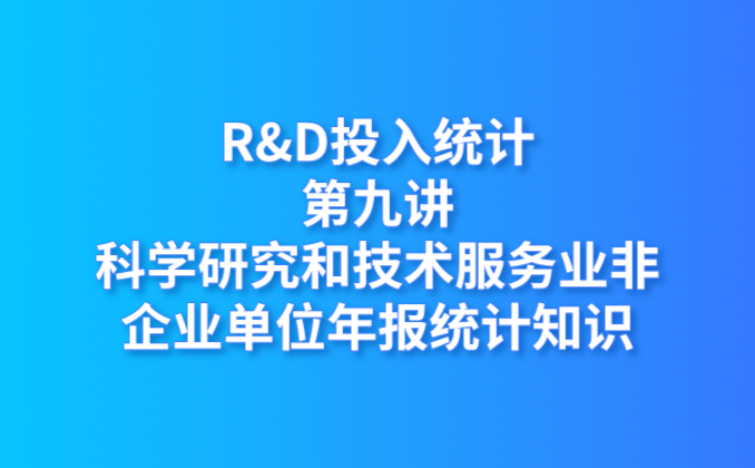 R&D投入统计第九讲：科学研究和技术服务业非企业单位年报统计知识