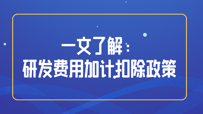 一文了解：研发费用加计扣除政策